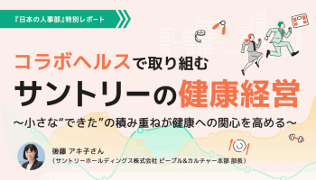 コラボヘルスで取り組むサントリーグループの健康経営<br />
〜小さな“できた”の積み重ねが健康への関心を高める〜