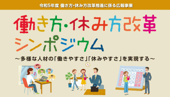 厚生労働省委託「令和５年度働き方・休み方改革推進に係る広報事業」 働き方・休み方改革　シンポジウム