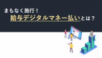 まもなく施行！給与デジタルマネー払いとは？