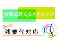 【弁護士・元監督官監修／労働法務Q＆A】カテゴリ：残業代対応