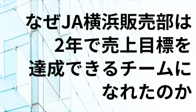 経営者必見!JA横浜販売部が2年で売上目標を達成できる組織になった方法