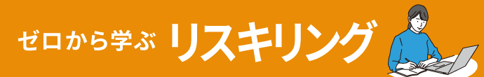 学習効果を上げる！ ゼロから学ぶ「リスキリング」